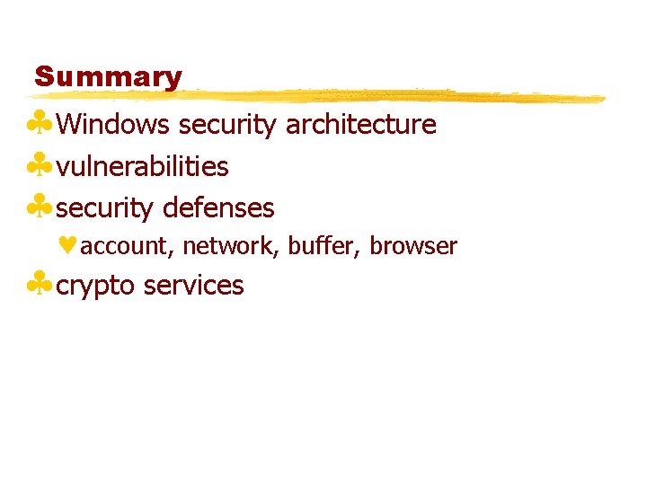 Summary §Windows security architecture §vulnerabilities §security defenses ©account, network, buffer, browser §crypto services 