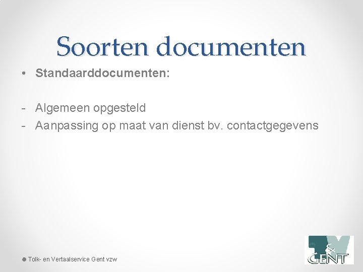 Soorten documenten • Standaarddocumenten: - Algemeen opgesteld - Aanpassing op maat van dienst bv.