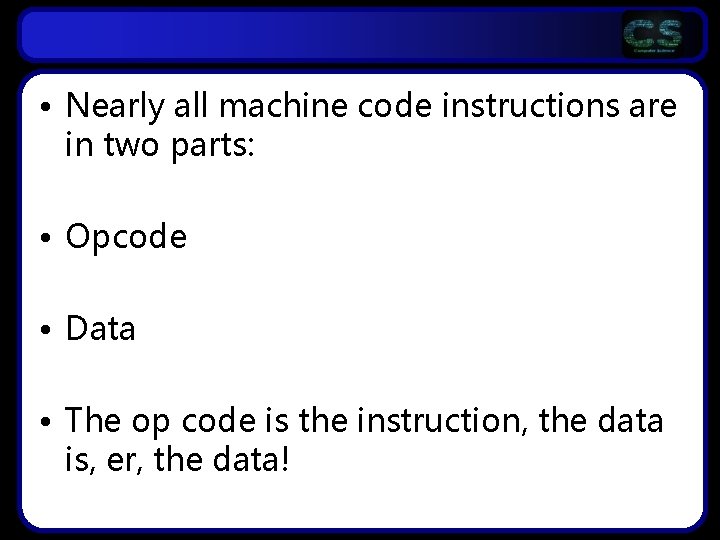  • Nearly all machine code instructions are in two parts: • Opcode •