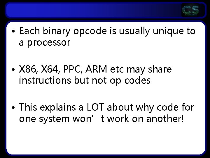  • Each binary opcode is usually unique to a processor • X 86,