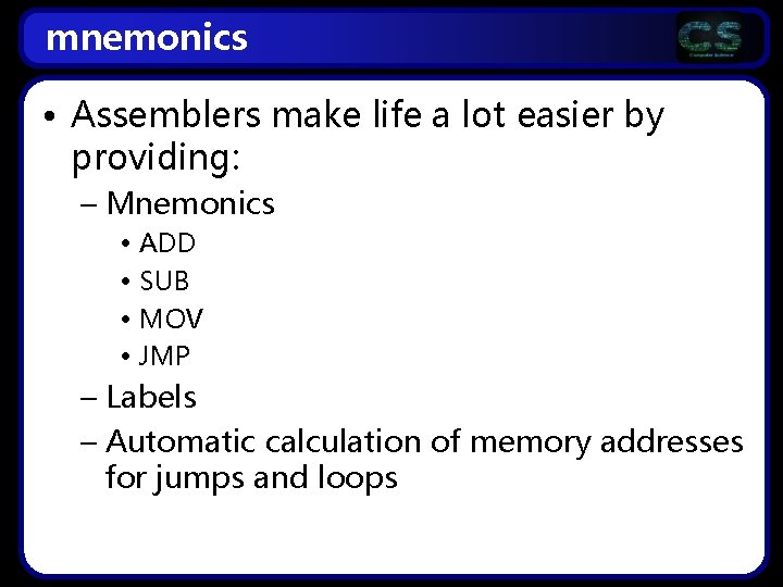 mnemonics • Assemblers make life a lot easier by providing: – Mnemonics • ADD