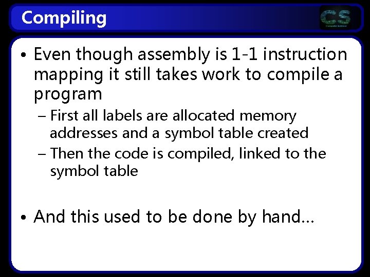 Compiling • Even though assembly is 1 -1 instruction mapping it still takes work