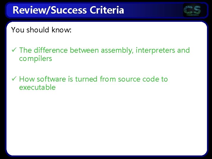 Review/Success Criteria You should know: ü The difference between assembly, interpreters and compilers ü