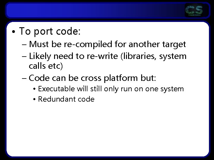  • To port code: – Must be re-compiled for another target – Likely