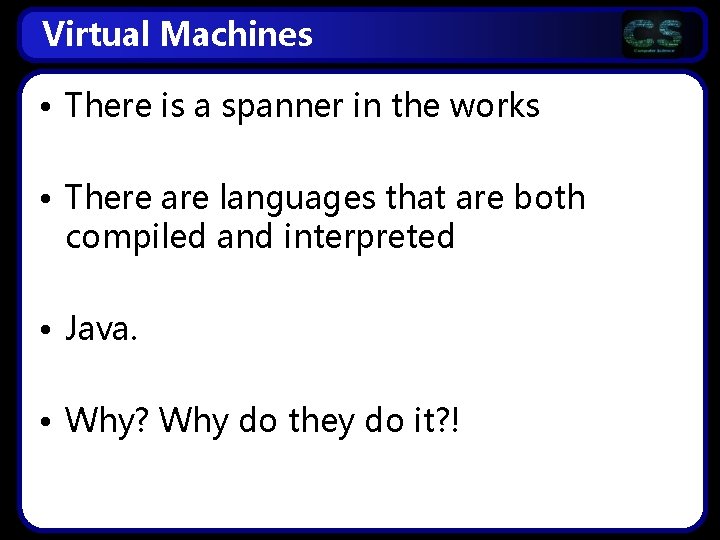 Virtual Machines • There is a spanner in the works • There are languages