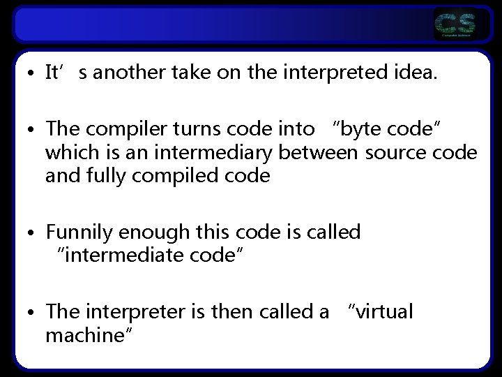 • It’s another take on the interpreted idea. • The compiler turns code