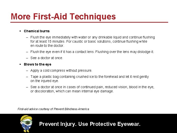 More First-Aid Techniques § Chemical burns – Flush the eye immediately with water or