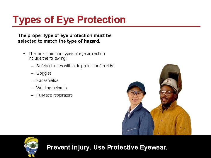 Types of Eye Protection The proper type of eye protection must be selected to