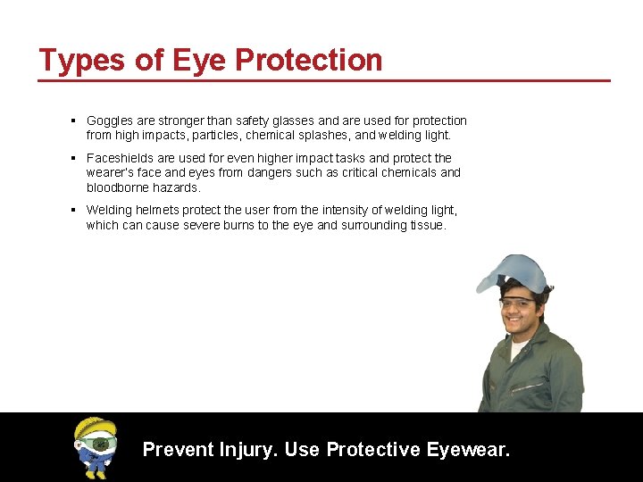 Types of Eye Protection § Goggles are stronger than safety glasses and are used