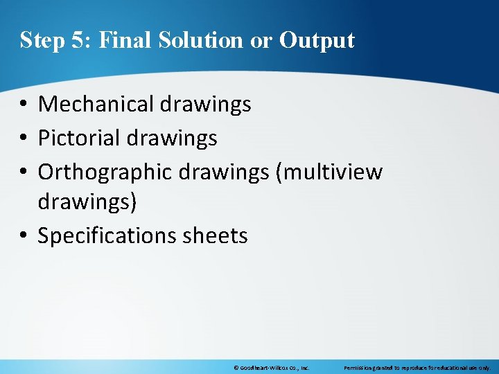 Step 5: Final Solution or Output • Mechanical drawings • Pictorial drawings • Orthographic