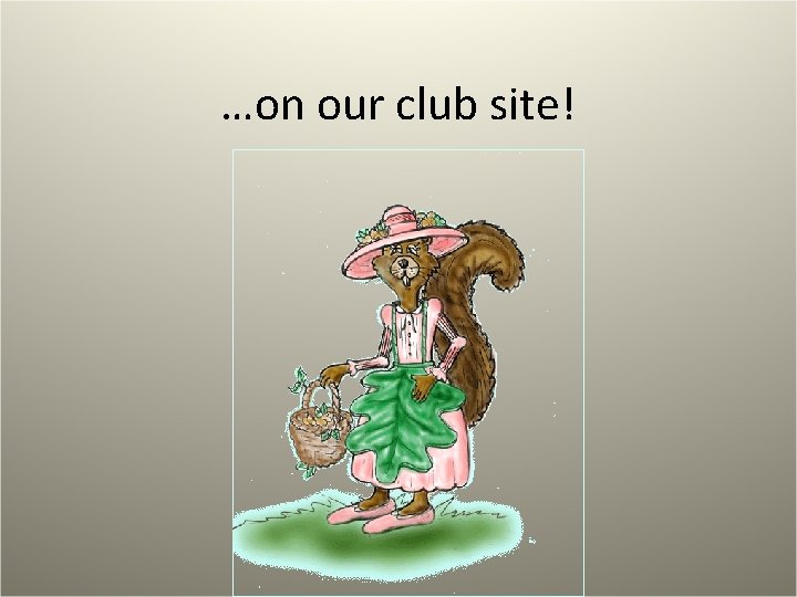 …on our club site! 