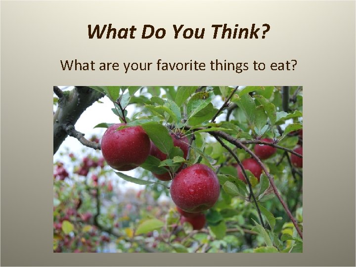 What Do You Think? What are your favorite things to eat? 