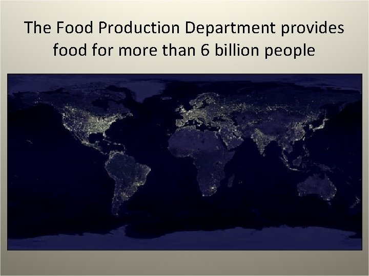 The Food Production Department provides food for more than 6 billion people 