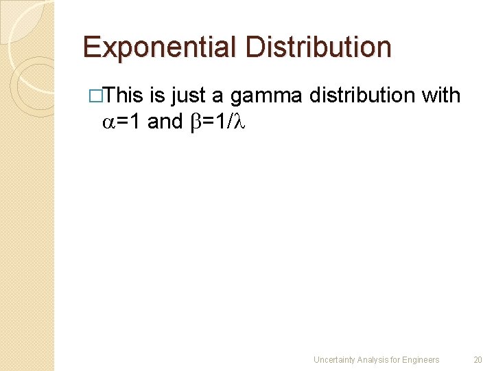 Exponential Distribution �This is just a gamma distribution with =1 and =1/ Uncertainty Analysis