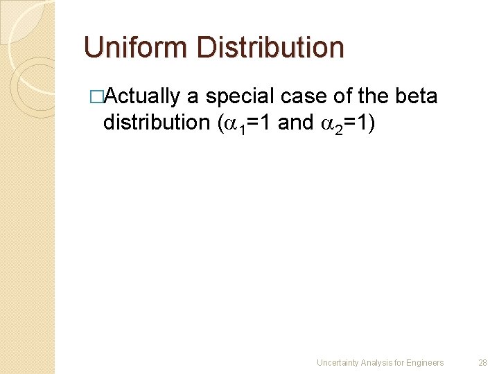 Uniform Distribution �Actually a special case of the beta distribution ( 1=1 and 2=1)