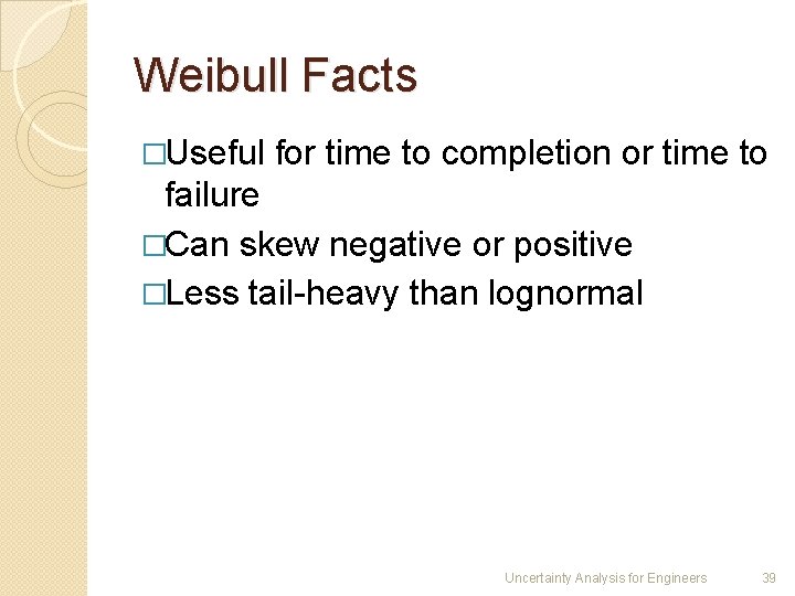 Weibull Facts �Useful for time to completion or time to failure �Can skew negative