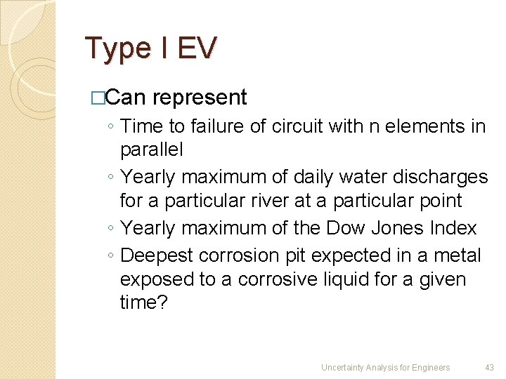 Type I EV �Can represent ◦ Time to failure of circuit with n elements