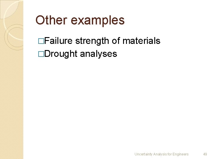 Other examples �Failure strength of materials �Drought analyses Uncertainty Analysis for Engineers 49 