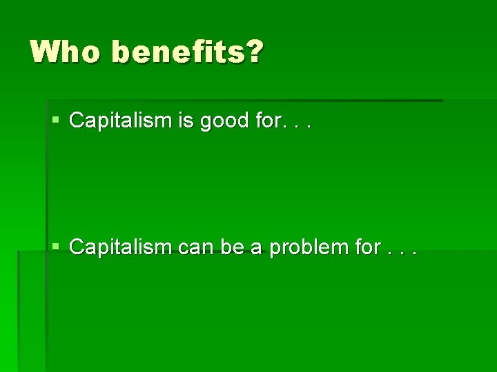 Who benefits? § Capitalism is good for. . . § Capitalism can be a