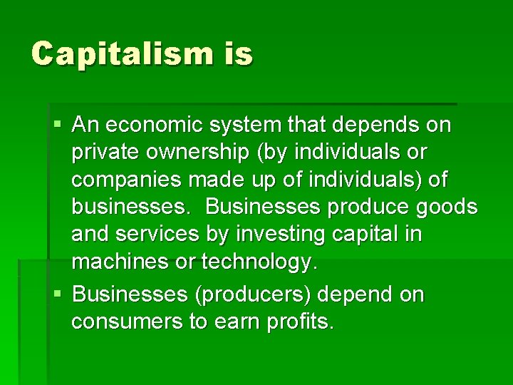 Capitalism is § An economic system that depends on private ownership (by individuals or