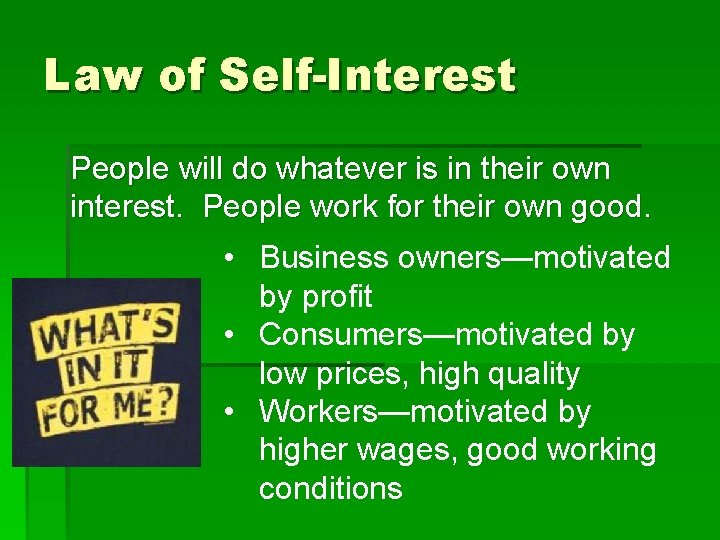Law of Self-Interest People will do whatever is in their own interest. People work