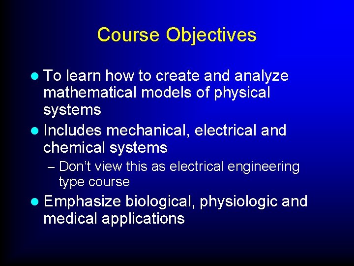 Course Objectives l To learn how to create and analyze mathematical models of physical