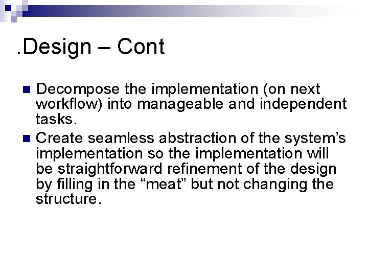 . Design – Cont Decompose the implementation (on next workflow) into manageable and independent . Design – Cont Decompose the implementation (on next workflow) into manageable and independent