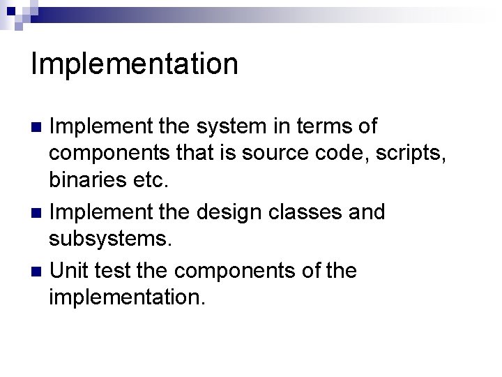 Implementation Implement the system in terms of components that is source code, scripts, binaries Implementation Implement the system in terms of components that is source code, scripts, binaries