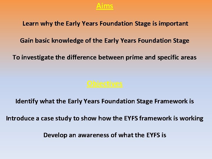 Aims Learn why the Early Years Foundation Stage is important Gain basic knowledge of