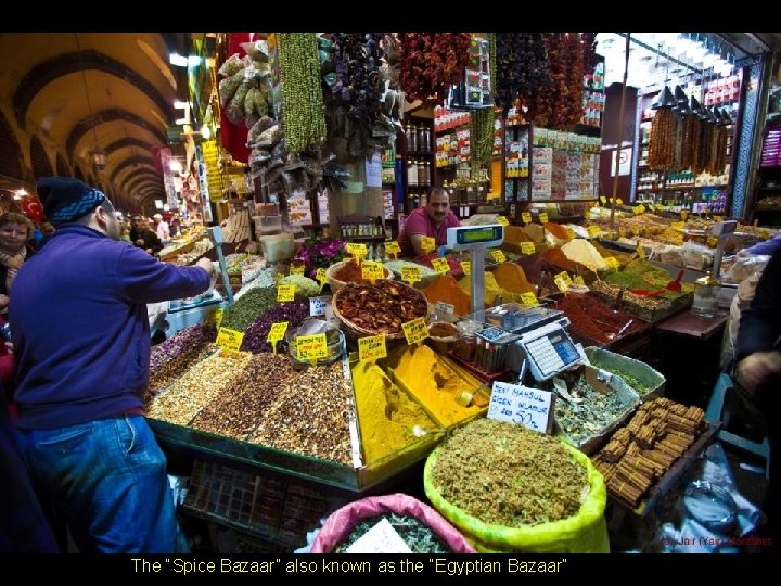 The “Spice Bazaar” also known as the “Egyptian Bazaar” 