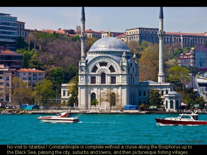No visit to Istanbul / Constantinople is complete without a cruise along the Bosphorus