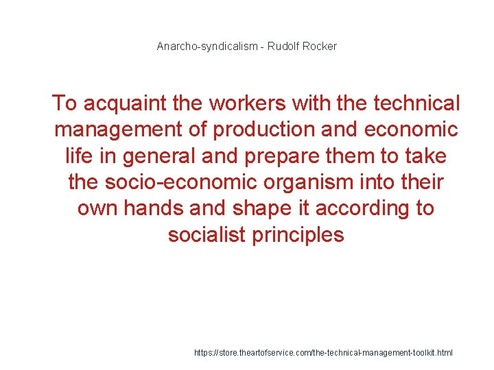 Anarcho-syndicalism - Rudolf Rocker 1 To acquaint the workers with the technical management of