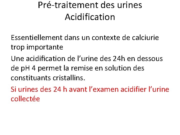 Pré-traitement des urines Acidification Essentiellement dans un contexte de calciurie trop importante Une acidiﬁcation