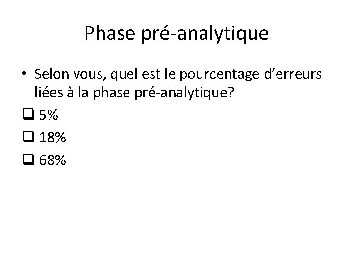 Phase pré-analytique • Selon vous, quel est le pourcentage d’erreurs liées à la phase