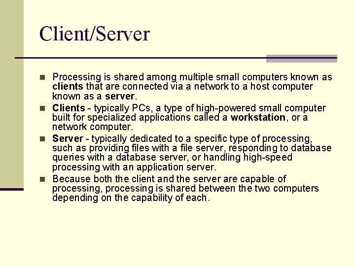 Client/Server n Processing is shared among multiple small computers known as clients that are