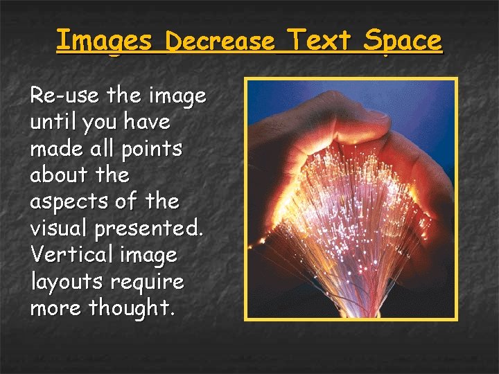 Images Decrease Text Space Re-use the image until you have made all points about