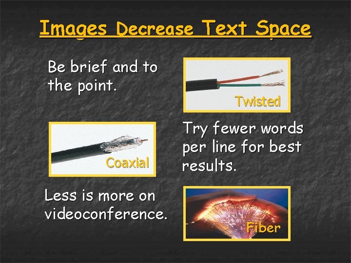 Images Decrease Text Space Be brief and to the point. Coaxial Less is more