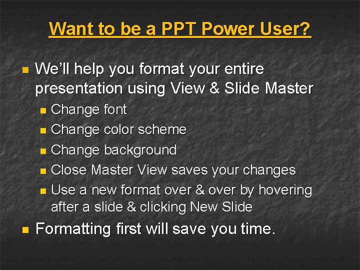 Want to be a PPT Power User? n We’ll help you format your entire