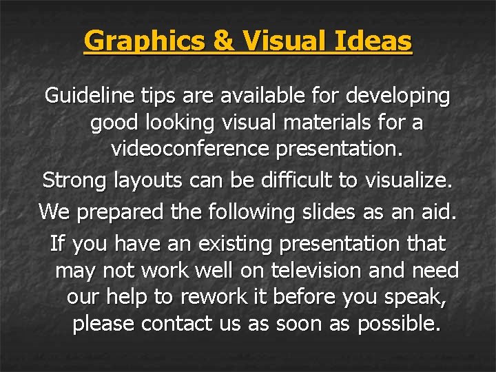 Graphics & Visual Ideas Guideline tips are available for developing good looking visual materials