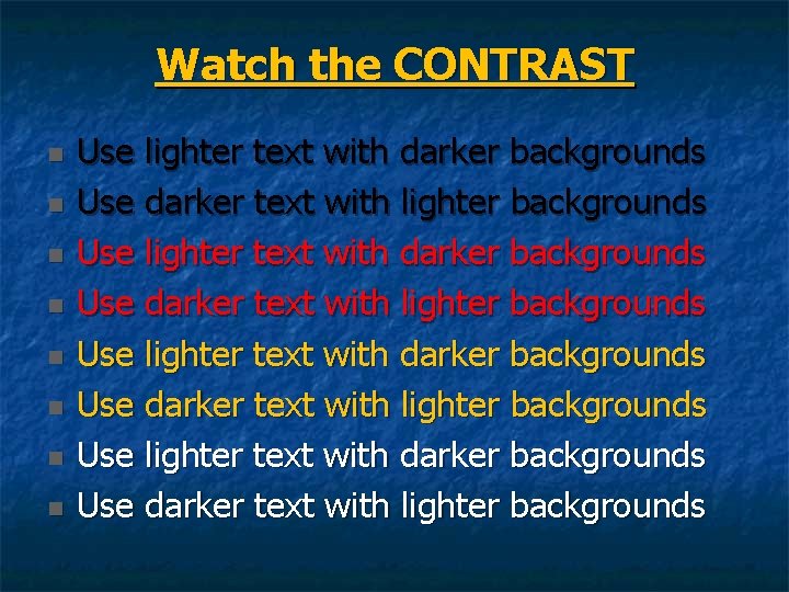 Watch the CONTRAST n n n n Use lighter text with darker backgrounds Use