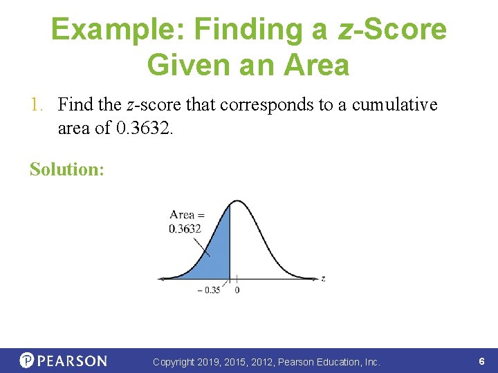 Example: Finding a z-Score Given an Area 1. Find the z-score that corresponds to