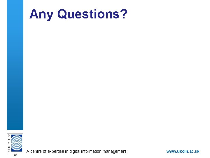 Any Questions? A centre of expertise in digital information management 20 www. ukoln. ac.