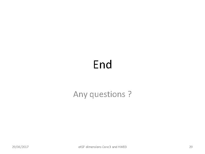 End Any questions ? 29/06/2017 e. KSF dimensions Core 3 and HWB 3 29