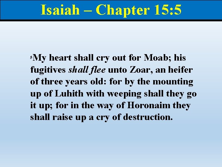 Isaiah – Chapter 15: 5 My heart shall cry out for Moab; his fugitives