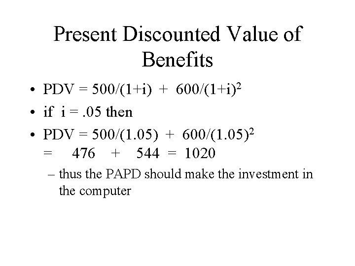 Present Discounted Value of Benefits • PDV = 500/(1+i) + 600/(1+i)2 • if i