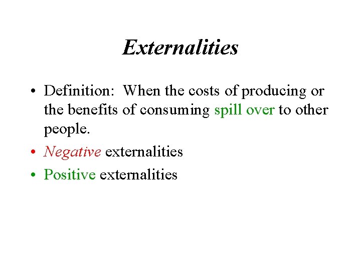Externalities • Definition: When the costs of producing or the benefits of consuming spill
