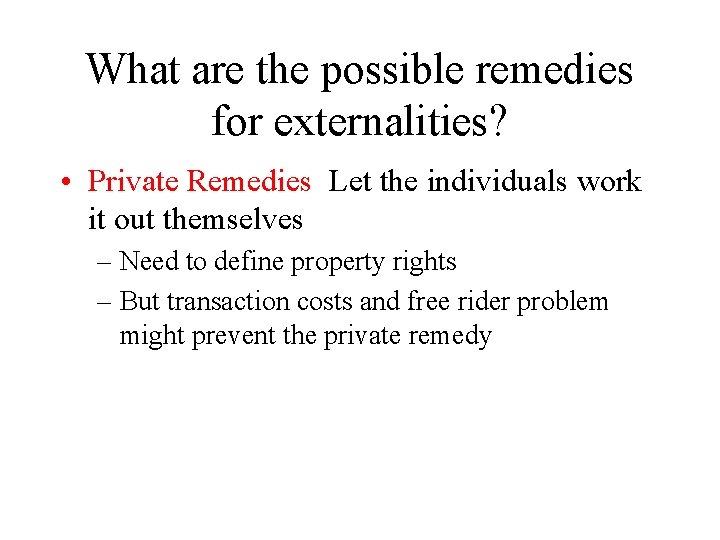 What are the possible remedies for externalities? • Private Remedies Let the individuals work
