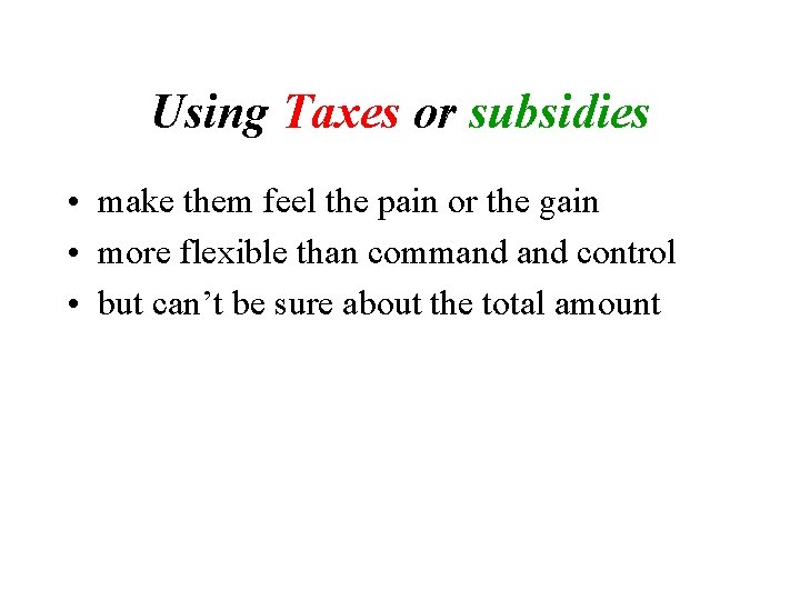 Using Taxes or subsidies • make them feel the pain or the gain •