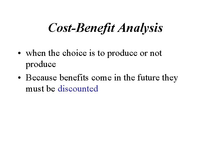 Cost-Benefit Analysis • when the choice is to produce or not produce • Because