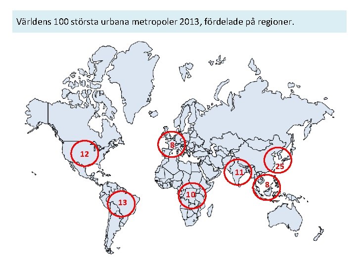 Världens 100 största urbana metropoler 2013, fördelade på regioner. 8 12 25 11 13